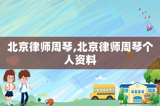北京律師周琴,北京律師周琴個(gè)人資料