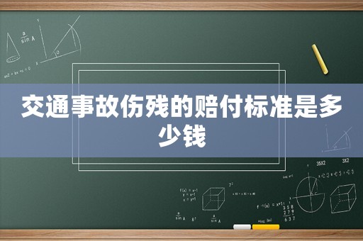 交通事故傷殘的賠付標準是多少錢