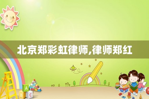北京鄭彩虹律師,律師鄭紅