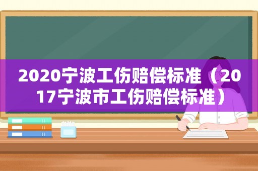2020寧波工傷賠償標(biāo)準(zhǔn)（2017寧波市工傷賠償標(biāo)準(zhǔn)）