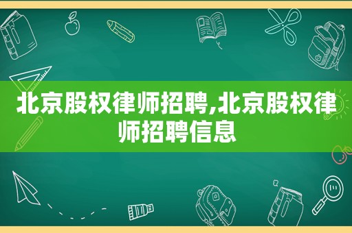 北京股權(quán)律師招聘,北京股權(quán)律師招聘信息