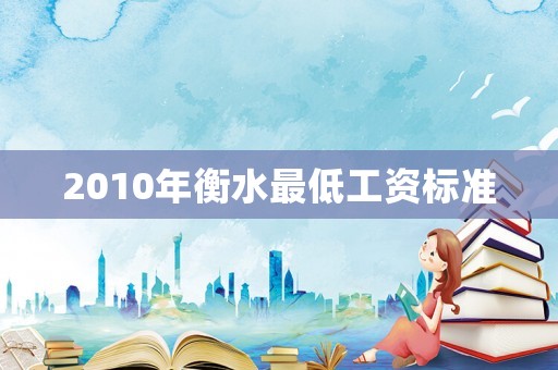 2010年衡水最低工資標(biāo)準(zhǔn)
