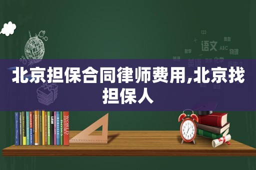北京擔保合同律師費用,北京找擔保人