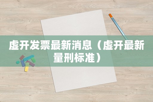 虛開發(fā)票最新消息（虛開最新量刑標(biāo)準(zhǔn)）