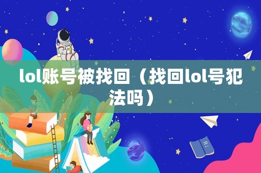 lol賬號(hào)被找回（找回lol號(hào)犯法嗎）