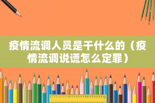 疫情流調(diào)人員是干什么的（疫情流調(diào)說謊怎么定罪）