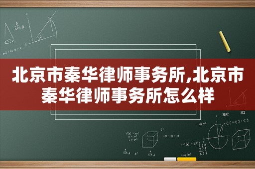 北京市秦華律師事務(wù)所,北京市秦華律師事務(wù)所怎么樣