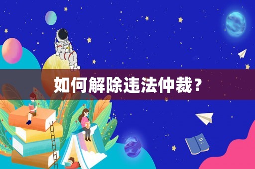 如何解除違法仲裁？