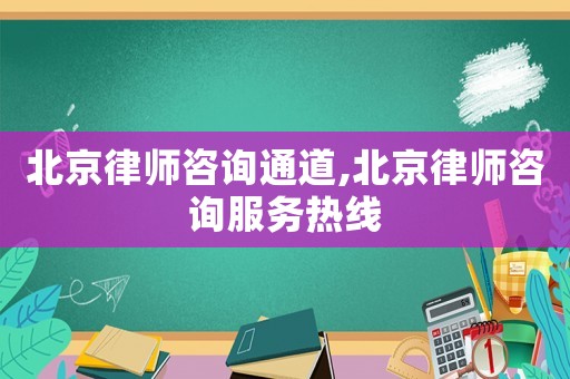 北京律師咨詢通道,北京律師咨詢服務(wù)熱線
