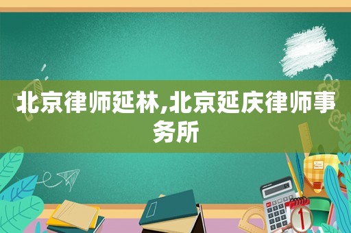北京律師延林,北京延慶律師事務所