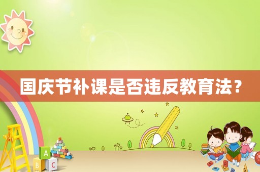 國慶節(jié)補課是否違反教育法？