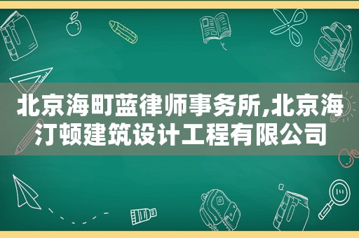 北京海町藍律師事務(wù)所,北京海汀頓建筑設(shè)計工程有限公司