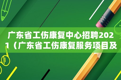 廣東省工傷康復(fù)中心招聘2021（廣東省工傷康復(fù)服務(wù)項(xiàng)目及支付標(biāo)準(zhǔn)(試行)）