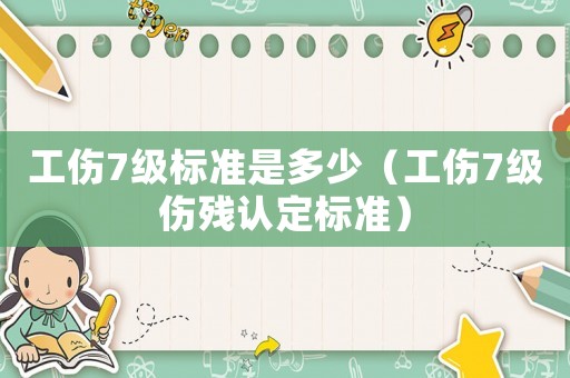 工傷7級標(biāo)準(zhǔn)是多少（工傷7級傷殘認定標(biāo)準(zhǔn)）