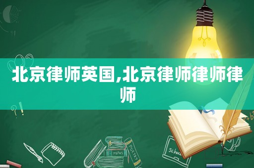 北京律師英國,北京律師律師律師