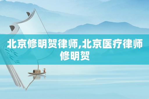 北京修明賀律師,北京醫(yī)療律師修明賀