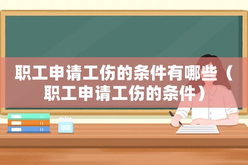 職工申請工傷的條件有哪些（職工申請工傷的條件）