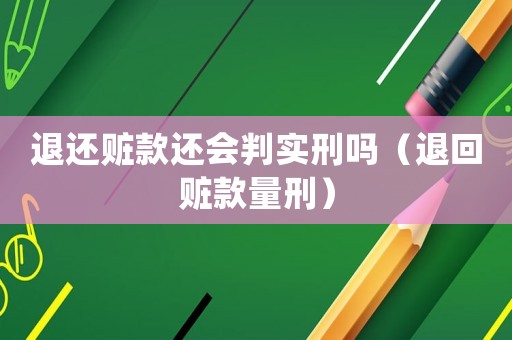 退還贓款還會(huì)判實(shí)刑嗎（退回贓款量刑）