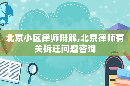 北京小區(qū)律師辯解,北京律師有關(guān)拆遷問(wèn)題咨詢
