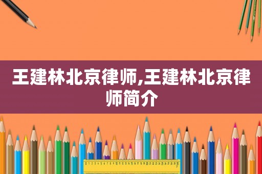 王建林北京律師,王建林北京律師簡介