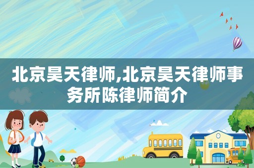北京昊天律師,北京昊天律師事務(wù)所陳律師簡(jiǎn)介