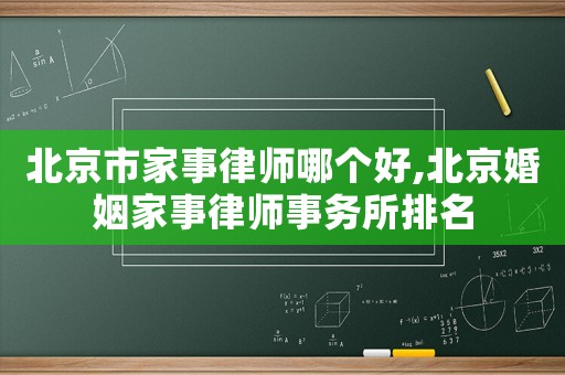 北京市家事律師哪個(gè)好,北京婚姻家事律師事務(wù)所排名