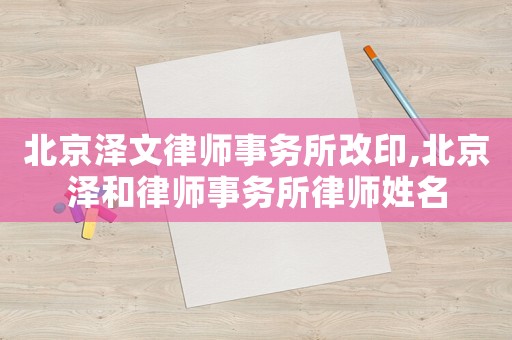 北京澤文律師事務(wù)所改印,北京澤和律師事務(wù)所律師姓名