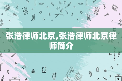 張浩律師北京,張浩律師北京律師簡介