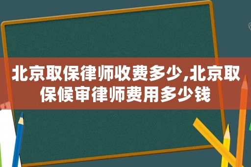 北京取保律師收費(fèi)多少,北京取保候?qū)徛蓭熧M(fèi)用多少錢(qián)