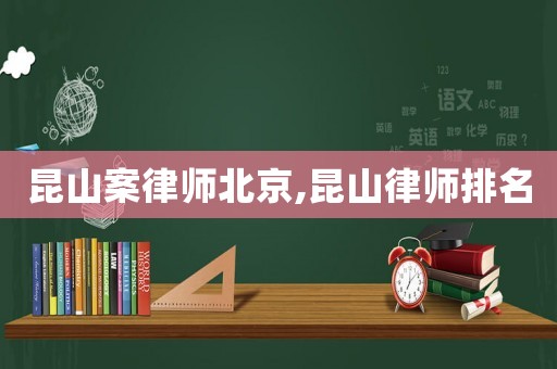 昆山案律師北京,昆山律師排名
