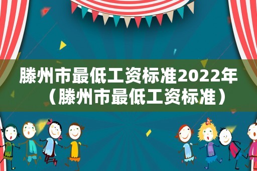 滕州市最低工資標(biāo)準(zhǔn)2022年（滕州市最低工資標(biāo)準(zhǔn)）