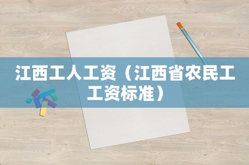 江西工人工資（江西省農(nóng)民工工資標(biāo)準(zhǔn)）