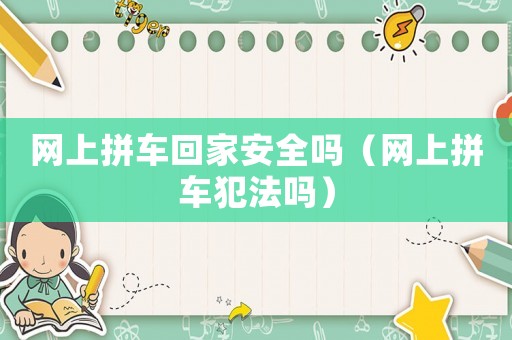 網(wǎng)上拼車回家安全嗎（網(wǎng)上拼車犯法嗎）