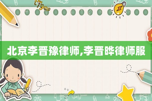 北京李晉豫律師,李晉曄律師服