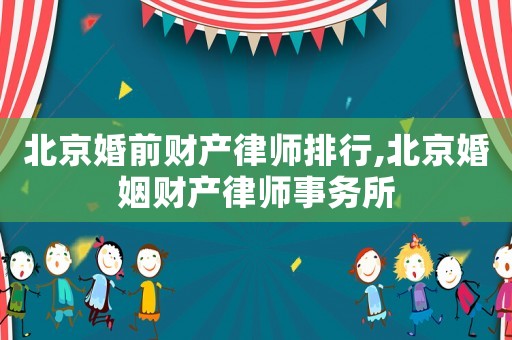 北京婚前財(cái)產(chǎn)律師排行,北京婚姻財(cái)產(chǎn)律師事務(wù)所