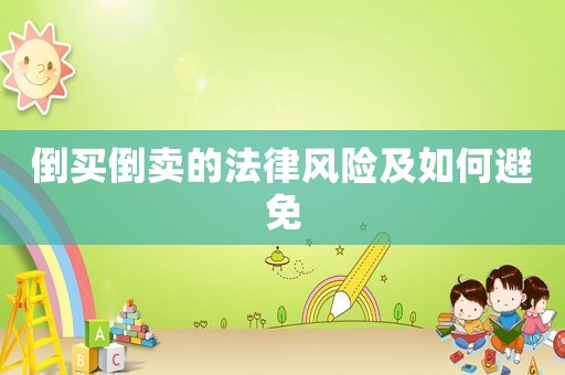 倒買倒賣的法律風(fēng)險及如何避免