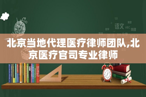 北京當(dāng)?shù)卮磲t(yī)療律師團(tuán)隊(duì),北京醫(yī)療官司專業(yè)律師
