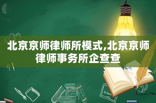 北京京師律師所模式,北京京師律師事務(wù)所企查查