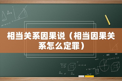 相當(dāng)關(guān)系因果說(shuō)（相當(dāng)因果關(guān)系怎么定罪）