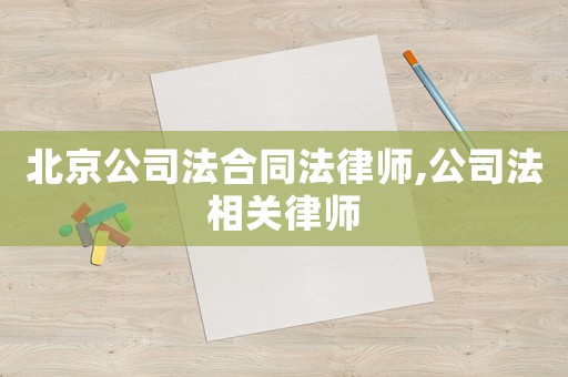北京公司法合同法律師,公司法相關(guān)律師