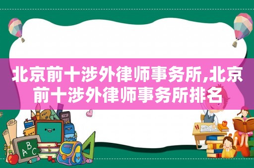 北京前十涉外律師事務(wù)所,北京前十涉外律師事務(wù)所排名
