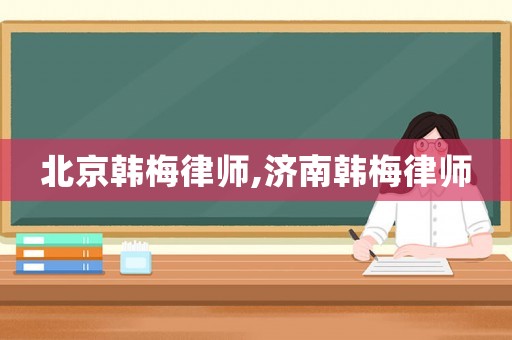 北京韓梅律師,濟(jì)南韓梅律師