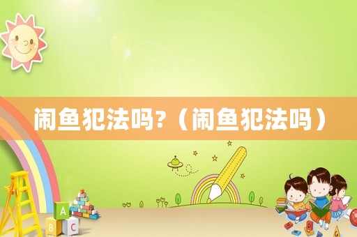 鬧魚(yú)犯法嗎?（鬧魚(yú)犯法嗎）