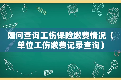 如何查詢工傷保險繳費(fèi)情況（單位工傷繳費(fèi)記錄查詢）