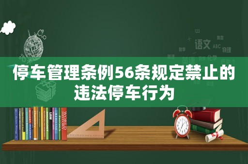 停車(chē)管理?xiàng)l例56條規(guī)定禁止的違法停車(chē)行為