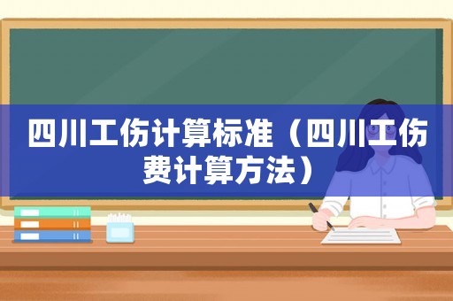 四川工傷計(jì)算標(biāo)準(zhǔn)（四川工傷費(fèi)計(jì)算方法）
