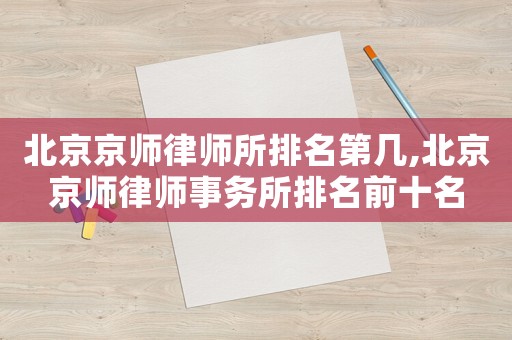 北京京師律師所排名第幾,北京京師律師事務(wù)所排名前十名