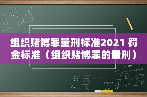 組織賭博罪量刑標(biāo)準2021 罰金標(biāo)準（組織賭博罪的量刑）