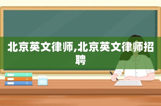 北京英文律師,北京英文律師招聘