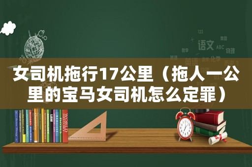 女司機(jī)拖行17公里（拖人一公里的寶馬女司機(jī)怎么定罪）